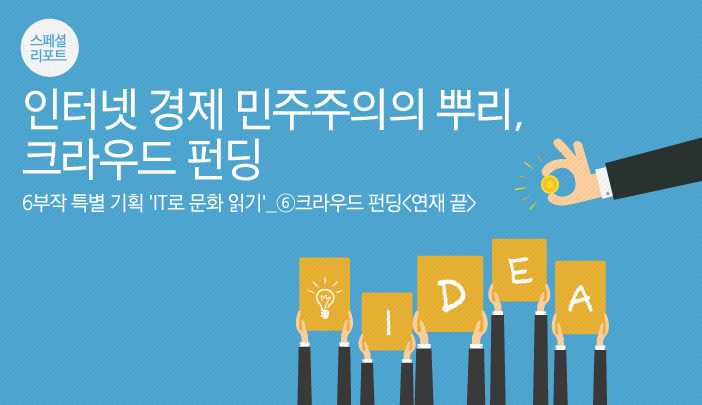 [스페셜 리포트] 6부작 특별 기획 ‘IT로 문화 읽기’_⑥크라우드 펀딩_인터넷 경제 민주주의의 뿌리, 크라우드 펀딩