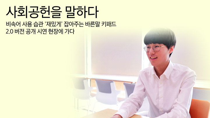 사회공헌을 말하다 바른말 95편 비속어 사용 습관 '재밌게' 잡아주는 바른말 키패드 2.0 버전 공개 시연 현장에 가다, 삼성전자 사회공헌 활동에 대해 보다 많은 분과 진솔하게 소통하기 위해 삼성전자 사회봉사단이 직접 운영하는 공간입니다.