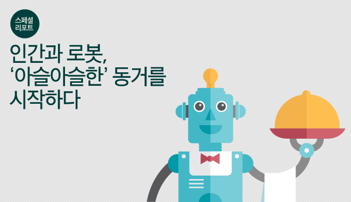 스페셜리포트, 인간과 로봇, '아슬아슬한' 동거를 시작하다