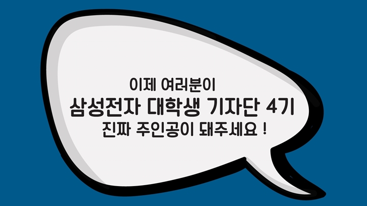이제 여러분이 삼성전자 대학생 기자단 4기 진짜 주인공이 돼주세요!