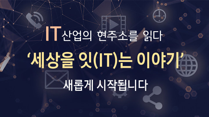 IT 산업의 현주소를 읽다 / 세상을 잇는 이야기 / 새롭게 시작됩니다