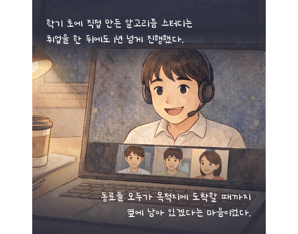 학기 초에 직접 만든 알고리즘 스터디는 취업을 한 뒤에도 1년 넘게 진행했다. 동료들 모두가 목적지에 도착할 때까지 옆에 남아 있겠다는 마음이었다.