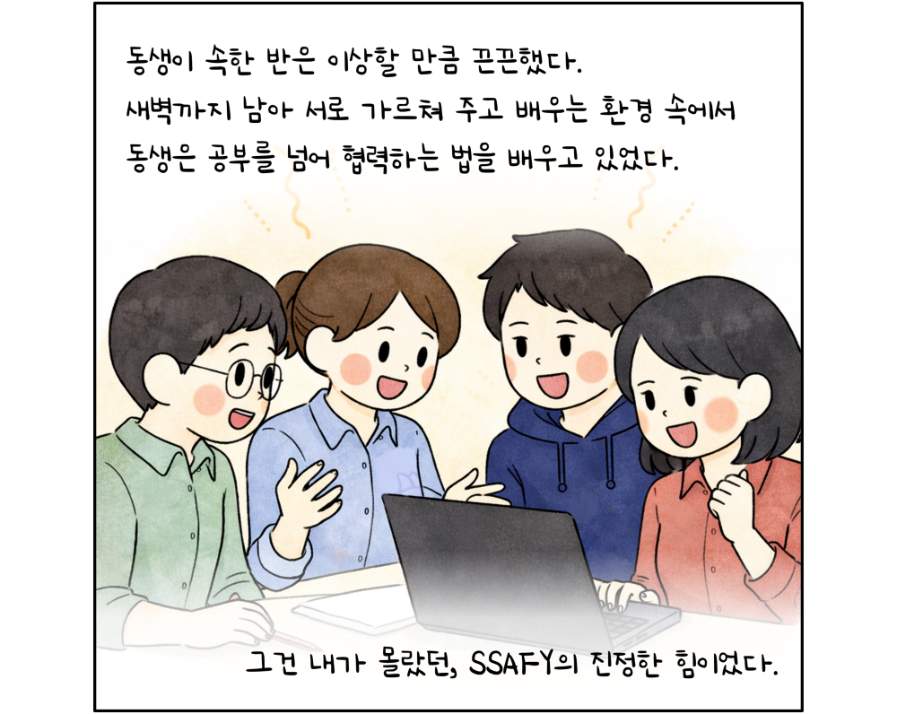 동생이 속한 반은 이상할 만큼 끈끈했다. 새벽까지 남아 서로 가르쳐 주고 배우는 환경 속에서 동생은 공부를 넘어 협력하는 법을 배우고 있었다. 그건 내가 몰랐던, SSAFY의 진정한 힘이었다.