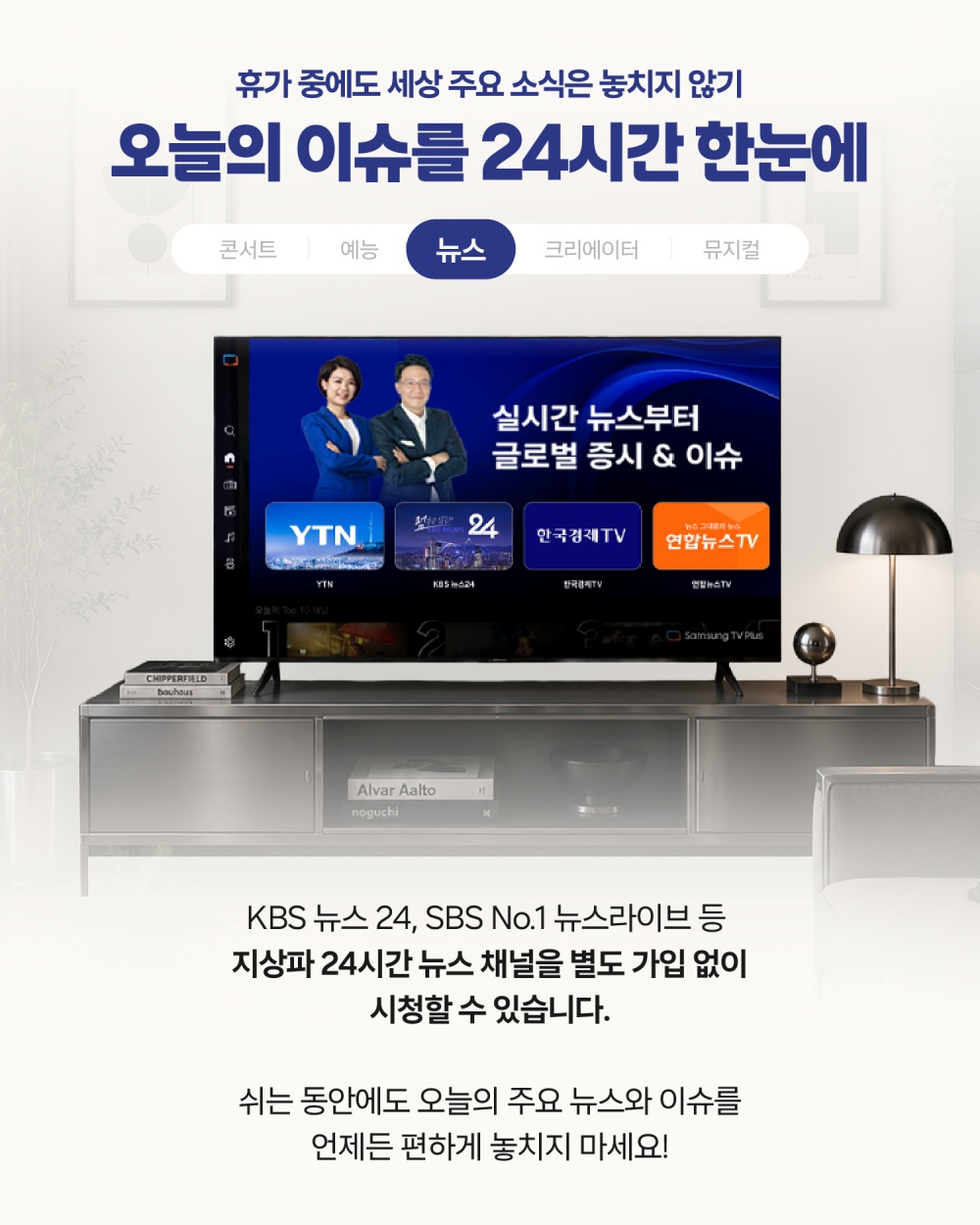 휴가 중에도 세상 주요 소식은 놓치지 않기
오늘의 이슈를 24시간 한눈에
KBS 뉴스 24, SBS No.1 뉴스라이브 등 지상파 24시간 뉴스 채널을 별도 가입 없이 시청할 수 있습니다.
쉬는 동안에도 오늘의 주요 뉴스와 이슈를 언제든 편하게 놓치지 마세요!