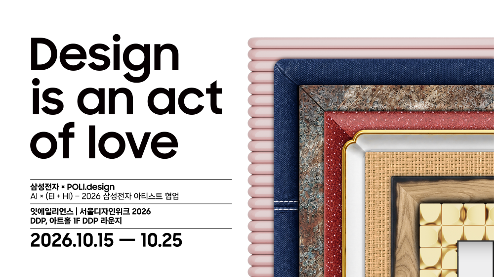 Design is an Act of Love
삼성전자xPOLI.design
AI x (EI + HI) - 2026 삼성전자 아티스트 협업
잇에일리언스 서울디자인워크 2026
DDP, 아트홀 1F DDP 라운지
2026.10.15-10.25